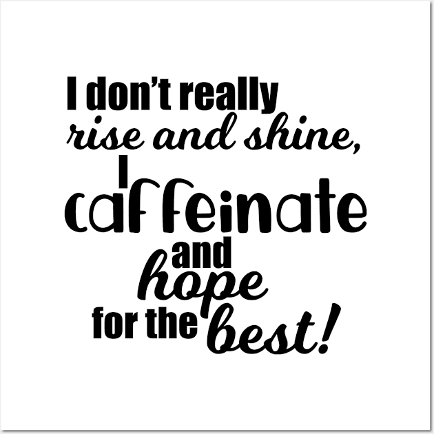 I don't really rise and shine, I caffeinate and hope for the best! Wall Art by faithfullyyours